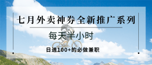 七月外卖神券全新推广系列；每天半小时，日进100+的必做兼职-网创星球