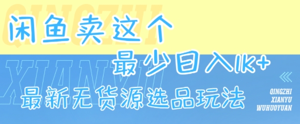 闲鱼卖这个，最少日入1k，最新无货源选品玩法-网创星球