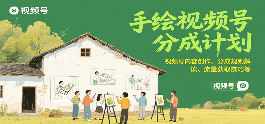 手绘视频号分成计划：视频号内容创作、分成规则解读、流量获取技巧等-网创星球
