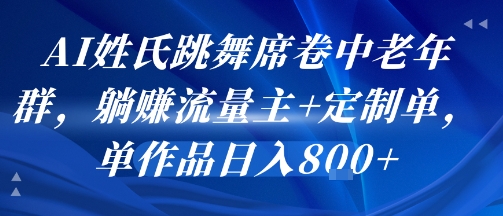 AI姓氏跳舞席卷中老年群，躺挣流量主+定制单，单作品日入8张-网创星球