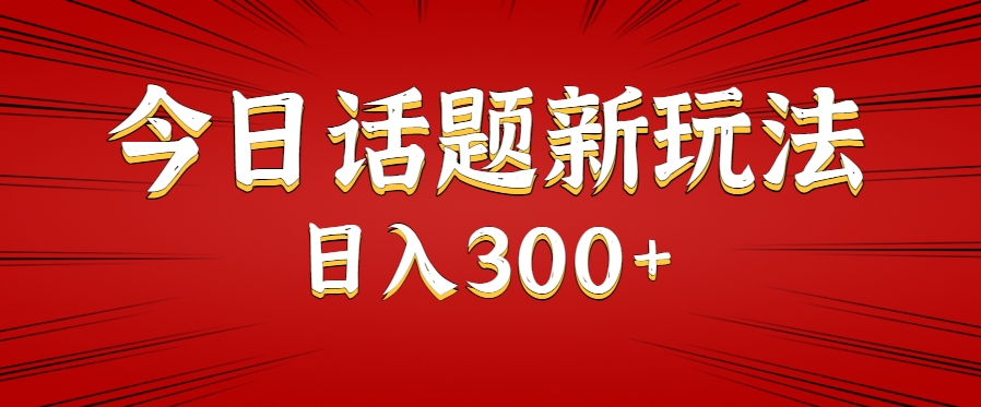 今日话题新玩法，几分钟可以制作一个，多种变现玩法日入300+-网创星球