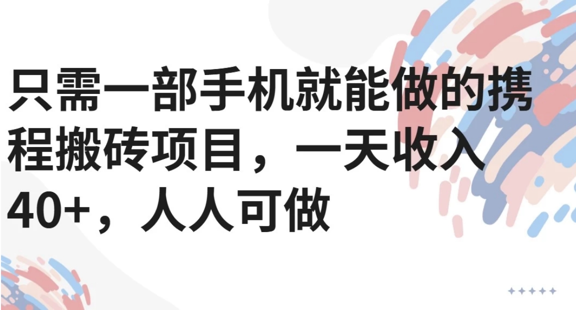 只需一部手机就能做的携程搬砖项目，一天收入40+，人人可做-网创星球