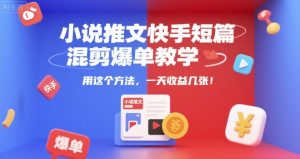 小说推文快手短篇混剪爆单教学，用这个方法，一天收益几张-网创星球