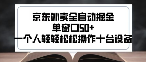 2025新风口京东外卖全自动掘金，单窗口50+，一个人轻轻松松操作十台设备【揭秘】-网创星球