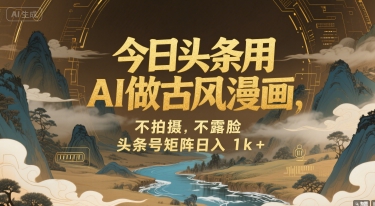 今日头条用AI做古风漫画，不拍摄，不露脸，头条号矩阵日入1k+-网创星球