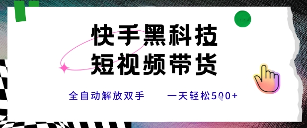 快手黑科技短视频带货，条条原创无脑搬运，新手小白轻松一天5张+【揭秘】-网创星球