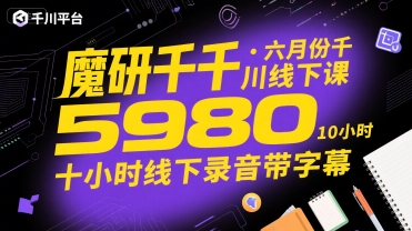 魔研千千·六月份千川线下课5980，十小时线下录音带字幕-网创星球