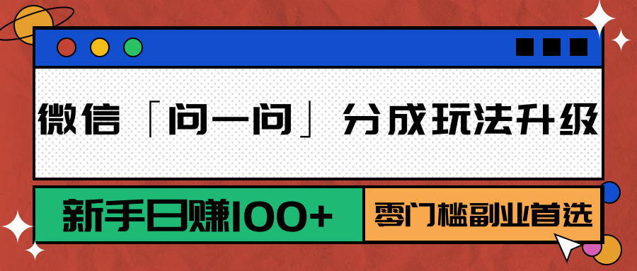 微信「问一问」分成玩法升级：新手日赚100+，零门槛副业首选-网创星球