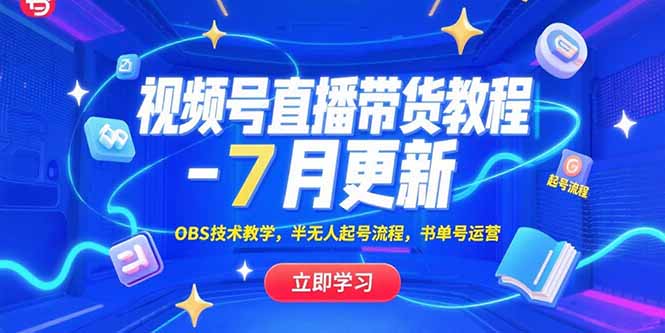 视频号直播带货教程-7月更新，OBS技术教学，半无人起号流程，书单号运营-网创星球