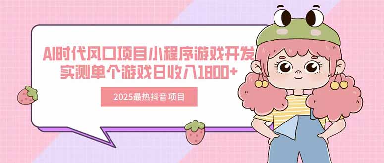2025最热抖音项目 Ai时代风口项目小程序游戏开发 实测单个游戏日收入1800+-网创星球