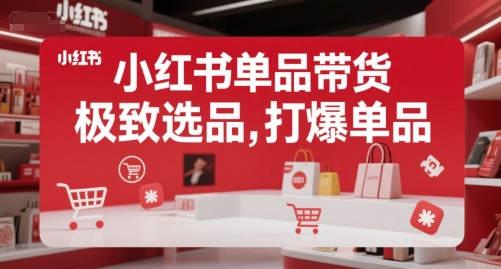 小红书单品带货，极致选品，打爆单品(更新)-网创星球