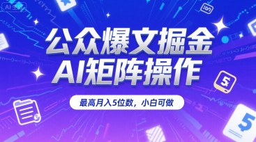 公众爆文掘金，AI矩阵操作，最高月入5位数，小白可做-网创星球