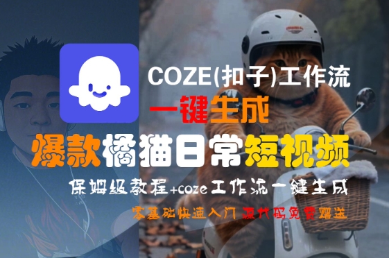 COZE(扣子)工作流一键生成爆款橘猫日常短视频，保姆级教程，零基础快速入门-网创星球
