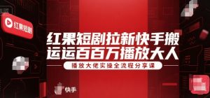 红果短剧拉新快手搬运百万播放大佬实操全流程分享课-网创星球