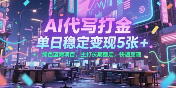 AI代写打金，单日稳定变现5张+，绿色蓝海项目，主打长期稳定，快速变现【揭秘】-网创星球