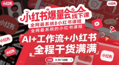 小红书爆量会线下课，全网最系统的小红书课程，AI+工作流+小红书，全程干货满满-网创星球