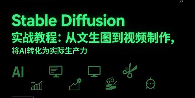 Stable Diffusion实战教程：从文生图到视频制作，将AI转化为实际生产力-网创星球
