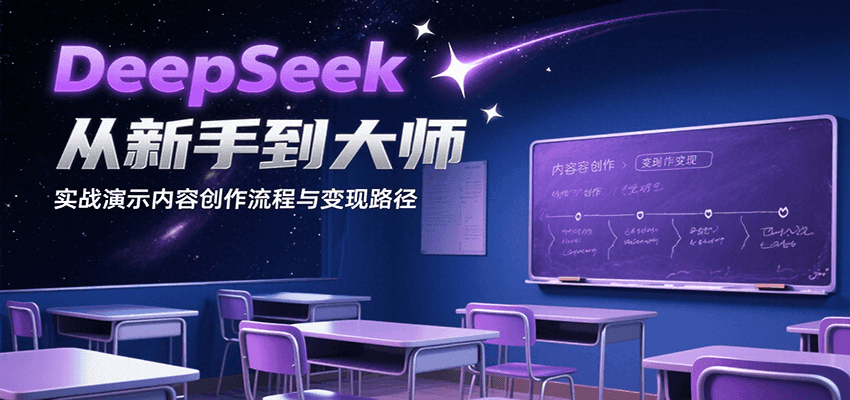 DeepSeek从新手到大师，实战演示内容创作流程与变现路径-网创星球