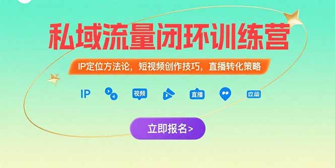 私域流量闭环训练营：IP定位方法论，短视频创作技巧，直播转化策略-网创星球