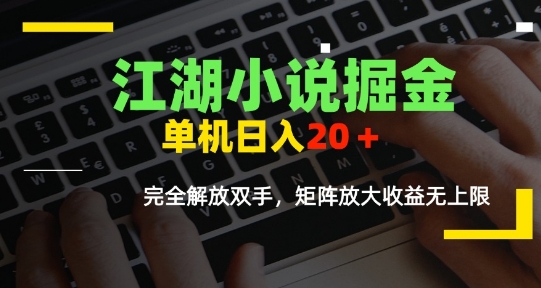 江湖小说掘金，单机日入10-20+，全自动软件操作，完全解放双手，矩阵放大收益无上限-网创星球
