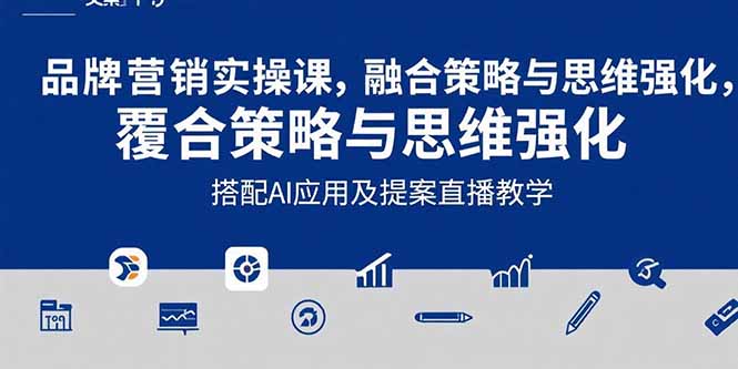 2025品牌营销实战课：覆盖文案设计写方案，搭配AI应用及提案直播教学-网创星球