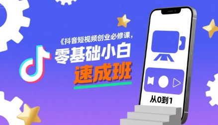 抖音短视频创业必修课，零基础小白速成班-网创星球