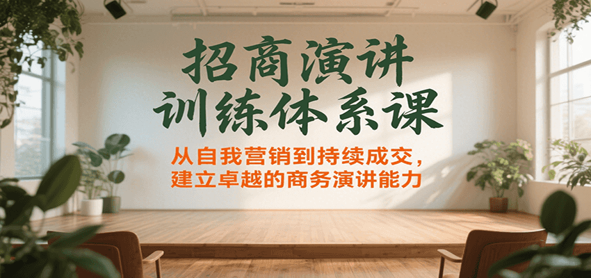 招商演讲训练体系课，从自我营销到持续成交，建立卓越的商务演讲能力-网创星球