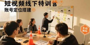 短视频线下特训营：账号定位搭建/口播号拍摄剪辑/直播间流量入口/变现实战-网创星球