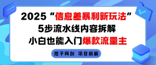 2025信息差暴利新玩法，5步流水线内容拆解，小白也能入门爆款流量主-网创星球