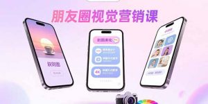 朋友圈视觉营销课：问候图美化，晒单图设计，拼图玩法教学-网创星球