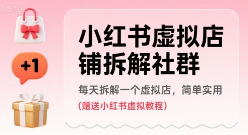 小红书虚拟店铺拆解社群，每天拆解一个虚拟店，简单实用(赠送小红书虚拟教程)-网创星球