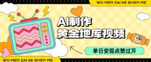 用AI制作黄金地库视频，单日变现1k+，条条点赞过W-网创星球