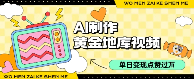 用AI制作黄金地库视频，单日变现1k+，条条点赞过W-网创星球