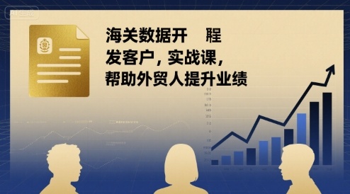 海关数据开发客户实战课，帮助外贸人提升业绩-网创星球