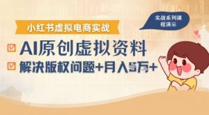 借助AI操作小红书虚拟电商，解决资料版权问题，新手轻松月入1W+-网创星球