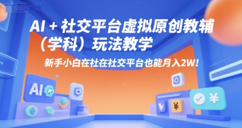 AI+小红书虚拟原创教辅(学科)玩法教学，新手小白在小红书也能月入2W(更新)-网创星球