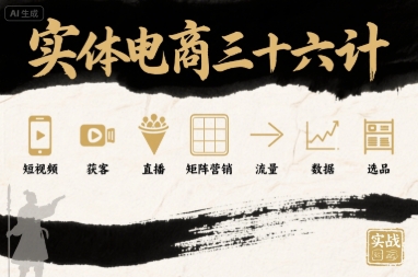 实体电商三十六计，短视频-获客-直播-矩阵营销-流量-数据-选品-网创星球