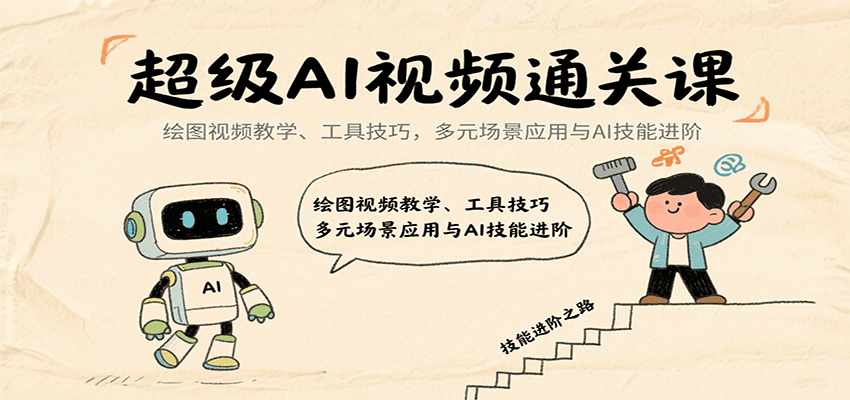 超级AI视频通关课：绘图视频教学、工具技巧，多元场景应用与AI技能进阶-网创星球