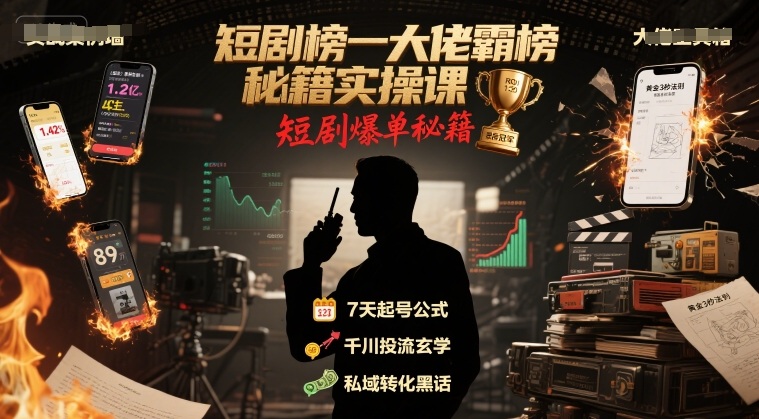 短剧榜一大佬霸榜秘籍实操课，短剧爆单秘籍-网创星球
