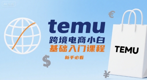 temu跨境电商小白基础入门课程，新手必看-网创星球