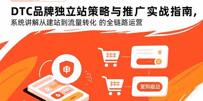 DTC品牌独立站策略与推广实战指南，系统讲解从建站到流量转化的全链路运营-网创星球