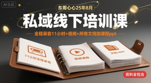 东哥心心25年8月私域线下培训课，全程录音11小时+视频+所有文档加课程ppt-网创星球
