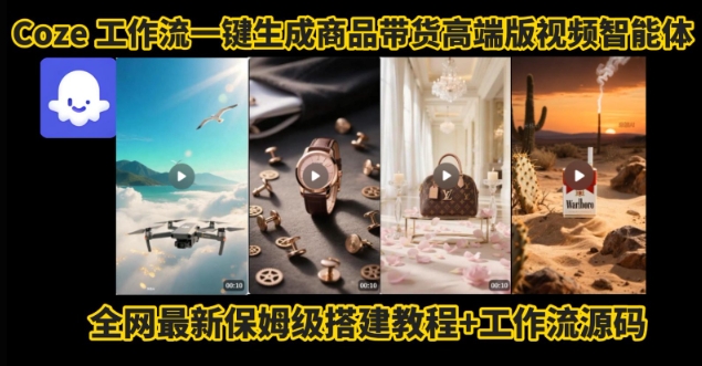 电商人的福音！Coze工作流一键生成”商品带货视频高端版“实操教程，全程保姆级搭建教学教程-网创星球