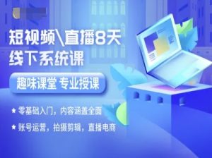 短视频直播8天线下系统课,零基础入门,内容涵盖全面,账号运营,拍摄剪辑,直播电商-网创星球