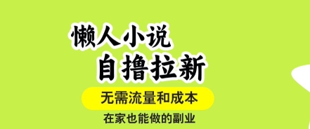 懒人小说自撸拉新，无需流量，一个账号一条作品就可以打爆收益，在家也能轻松做的副业【揭秘】-网创星球