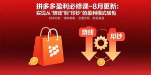 拼多多盈利必修课-8月更新:突破运营瓶颈 实现从烧钱到印钞的盈利模式转型-网创星球
