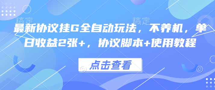最新协议挂G全自动玩法，不用养机，单日收益2张+，协议脚本+使用教程【揭秘】-网创星球