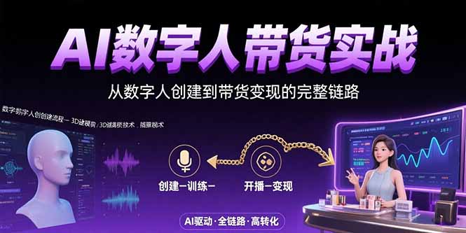 AI数字人+带货实战：从数字人创建到带货变现的完整链路-网创星球