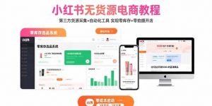 小红书无货源电商教程:第三方货源采集+自动化工具 实现零库存+零拍摄开店-网创星球