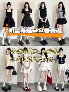 公众号明星穿搭赛道，上传明星美照，AI加持，小白也能日入5张-网创星球
